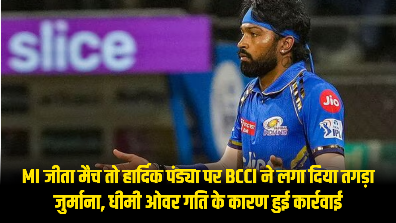 MI जीता मैच तो हार्दिक पंड्या पर BCCI ने लगा दिया तगड़ा जुर्माना, धीमी ओवर गति के कारण हुई कार्रवाई